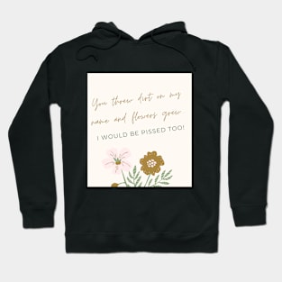 You threw dirt on my name and flowers grew Hoodie
